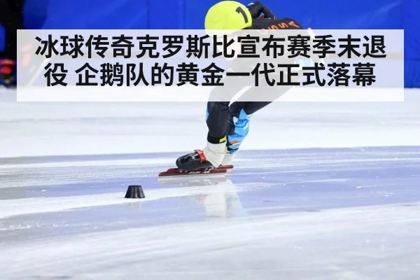 冰球传奇克罗斯比宣布赛季末退役 企鹅队的黄金一代正式落幕